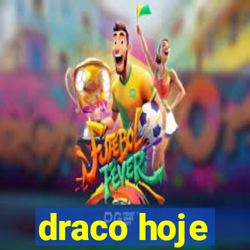 draco hoje